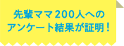先輩ママ２００人へのアンケート結果が証明！