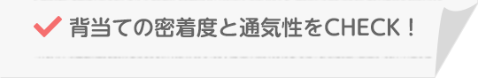 背当ての密着度と通気性をCHECK!