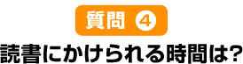 質問4読書にかけられる時間は？