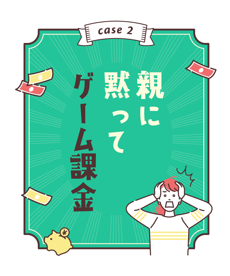 case2:親に黙ってゲーム課金