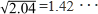 √2.04=1.42…